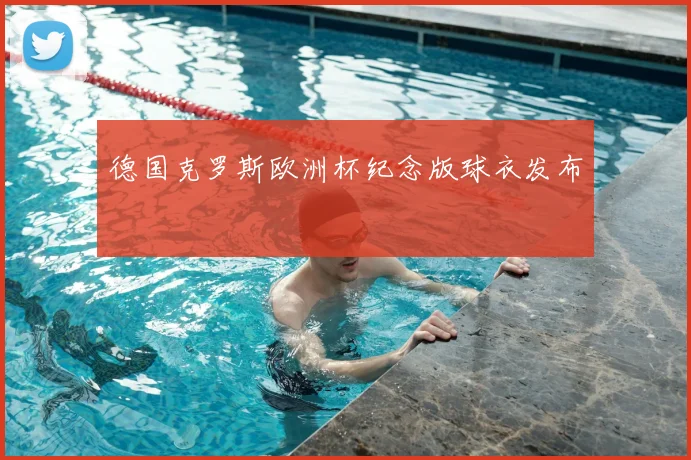 德国克罗斯欧洲杯纪念版球衣发布