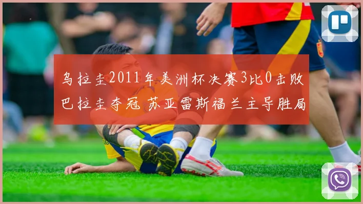 乌拉圭2011年美洲杯决赛3比0击败巴拉圭夺冠 苏亚雷斯福兰主导胜局