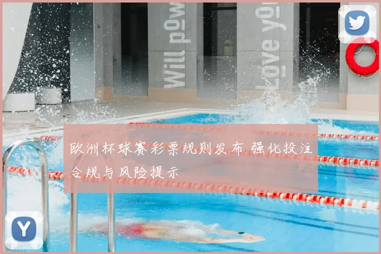 欧洲杯球赛彩票规则发布 强化投注合规与风险提示